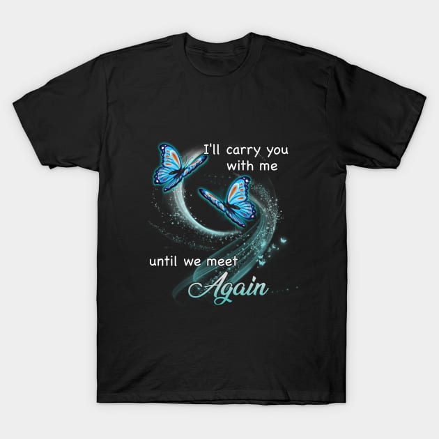 I Will Carry You With Me Until We Meet Again T-Shirt by DMMGear